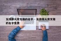 女孩带火旁文雅的名字 - 女孩带火旁文雅的名字免费