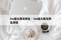 ins超火英文网名 - ins超火英文网名简短