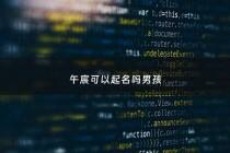 午宸可以起名吗男孩 - 午宸可以起名吗男孩怎么取名