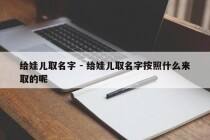 给娃儿取名字 - 给娃儿取名字按照什么来取的呢