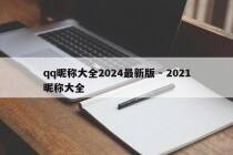 qq昵称大全2024最新版 - 2021昵称大全
