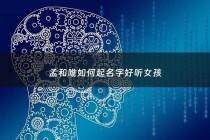 孟和唯如何起名字好听女孩 - 和孟字搭配的名字
