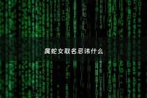 属蛇女取名忌讳什么 - 属蛇的女孩取名禁忌