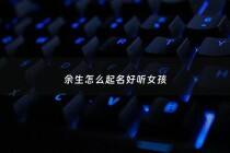 余生怎么起名好听女孩 - 余生怎么起名字