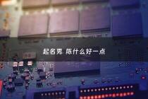 起名男  陈什么好一点 - 起名男 陈什么好一点的名字