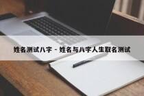 姓名测试八字 - 姓名与八字人生取名测试