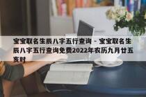 宝宝取名生辰八字五行查询 - 宝宝取名生辰八字五行查询免费2022年农历九月廿五亥时