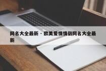 网名大全最新 - 欧美爱情情侣网名大全最新