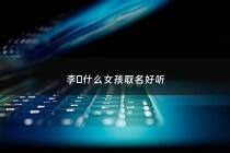 李璟什么女孩取名好听 - 李璟什么女孩名字