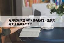免费取名大全2022最新版的 - 免费取名大全免费2021年