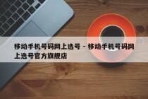 移动手机号码网上选号 - 移动手机号码网上选号官方旗舰店
