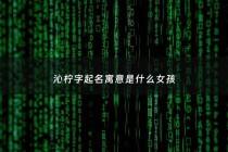 沁柠字起名寓意是什么女孩 - 沁柠怎么读?