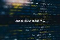 束氏女孩取名寓意是什么 - 束字取名的寓意