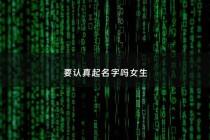 要认真起名字吗女生 - 女生起名字用什么字好