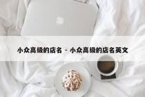 小众高级的店名 - 小众高级的店名英文