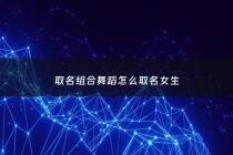 取名组合舞蹈怎么取名女生 - 舞蹈组合取名字