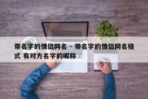 带名字的情侣网名 - 带名字的情侣网名格式 有对方名字的昵称