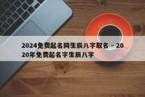 2024免费起名网生辰八字取名 - 2020年免费起名字生辰八字
