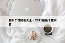 最新个性网名大全 - 2021最新个性网名