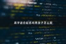 高字适合起名吗男孩子怎么取 - 高字取名吉凶