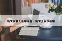 新生女婴儿名字大全 - 新生儿女孩名字