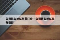 公司起名测试免费打分 - 公司起名测试打分瓷都