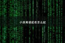 小孩离谱起名怎么起 - 小孩起名字怎么起才好听