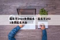 起名字2021免费起名 - 起名字2021免费起名大全