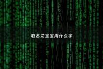 取名龙宝宝用什么字 - 取名龙宝宝用什么字好听
