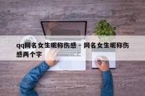 qq网名女生昵称伤感 - 网名女生昵称伤感两个字