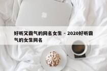 好听又霸气的网名女生 - 2020好听霸气的女生网名