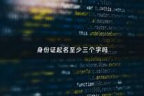 身份证起名至少三个字吗 - 身份证取名规则