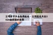 公司名字大全免费起名 - 公司起名大全2020最新版的免费