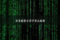 女生起名小汉子怎么起名 - 女汉子好听点叫什么