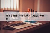 测名字打分100分女孩 - 女姓名打分测试