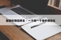 甜甜的情侣网名 - 一个闹一个宠的情侣名