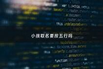 小孩取名要按五行吗 - 小孩取名需要按生辰八字吗