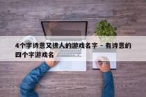 4个字诗意又撩人的游戏名字 - 有诗意的四个字游戏名