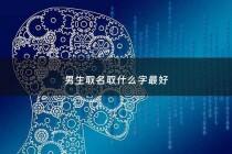男生取名取什么字最好 - 男生取什么名字比较好听?