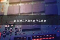 起名博文字起名有什么寓意 - 博文名字的含义和来历