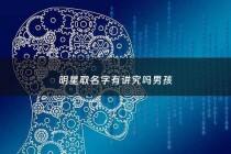 明星取名字有讲究吗男孩 - 男明星起名