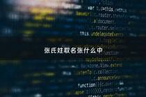 张氏姓取名张什么中 - 取名 张姓