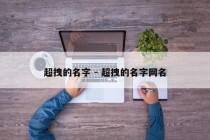超拽的名字 - 超拽的名字网名