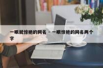 一眼就惊艳的网名 - 一眼惊艳的网名两个字