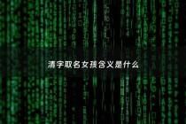 清字取名女孩含义是什么 - 清在女孩名字中的寓意