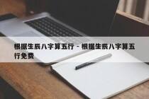 根据生辰八字算五行 - 根据生辰八字算五行免费