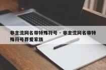 非主流网名带特殊符号 - 非主流网名带特殊符号葬爱家族