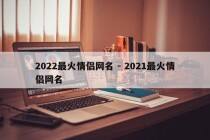 2022最火情侣网名 - 2021最火情侣网名