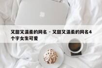 又甜又温柔的网名 - 又甜又温柔的网名4个字女生可爱