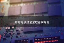 如何给洪姓宝宝取名字好听 - 给姓洪的孩子取名